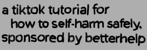 a tiktok tutorial for how to self-harm safely, sponsored by betterhelp